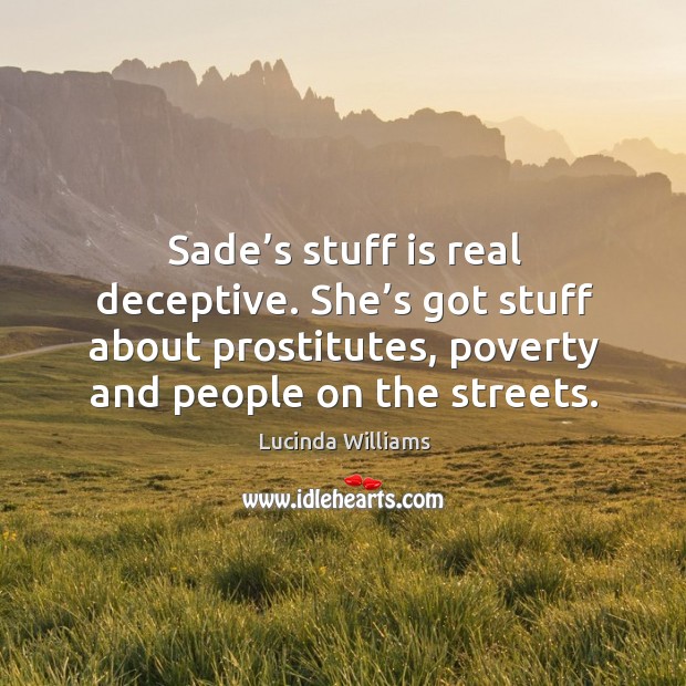 Sade’s stuff is real deceptive. She’s got stuff about prostitutes, poverty and people on the streets. Image