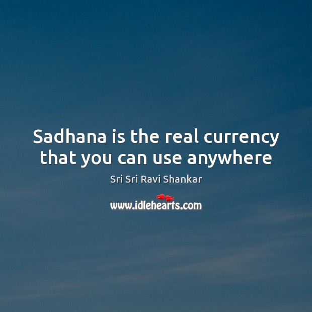 Sadhana is the real currency that you can use anywhere Image
