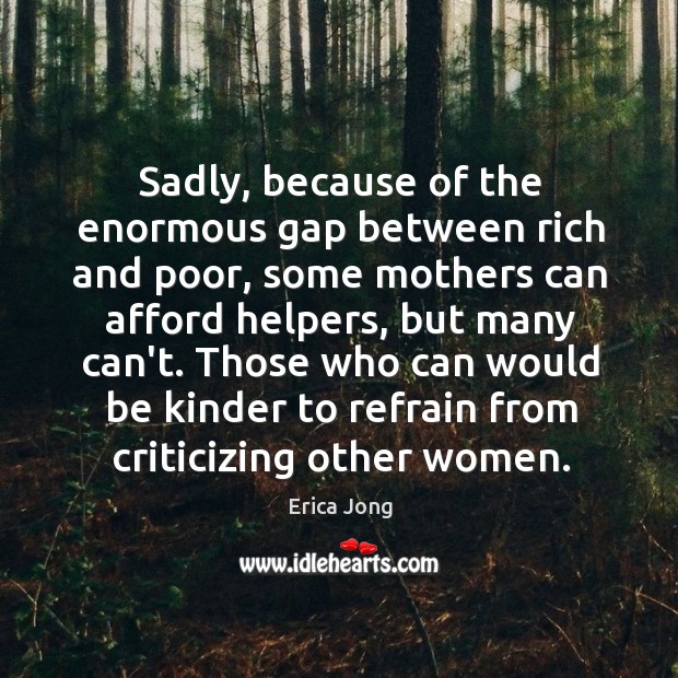 Sadly, because of the enormous gap between rich and poor, some mothers Erica Jong Picture Quote
