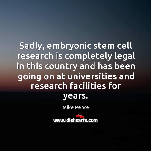 Sadly, embryonic stem cell research is completely legal in this country and has been Legal Quotes Image