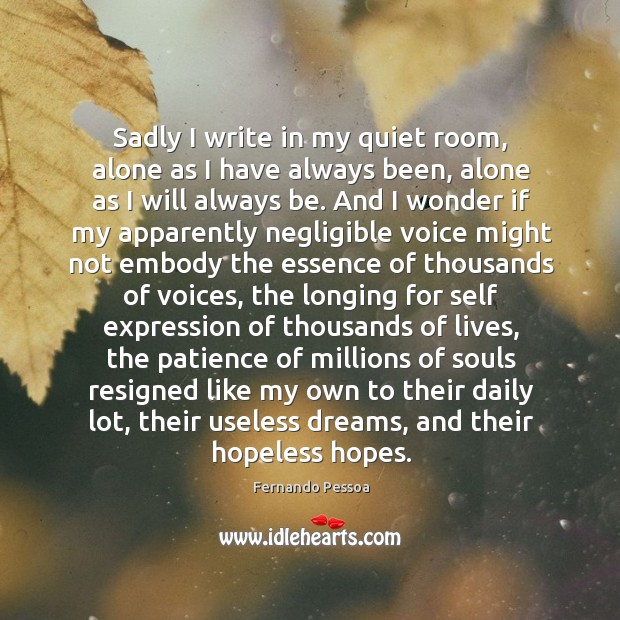 Sadly I write in my quiet room, alone as I have always 