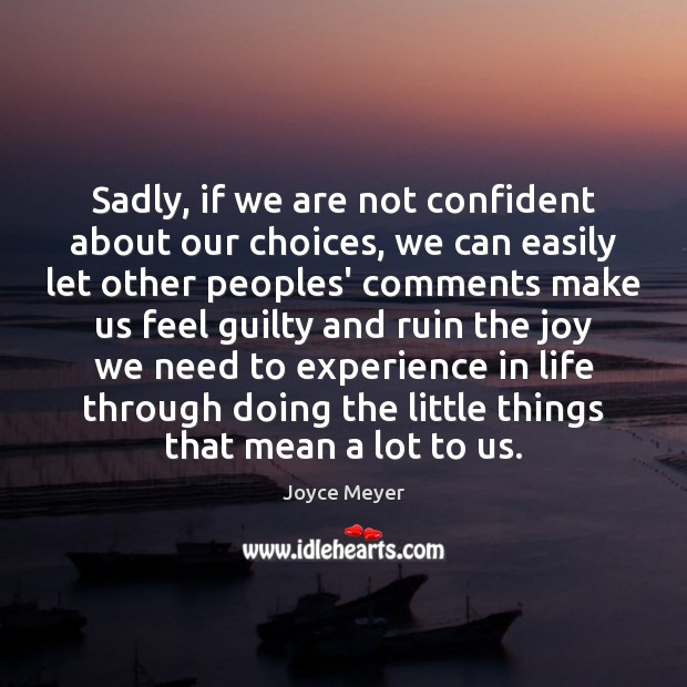 Sadly, if we are not confident about our choices, we can easily Image