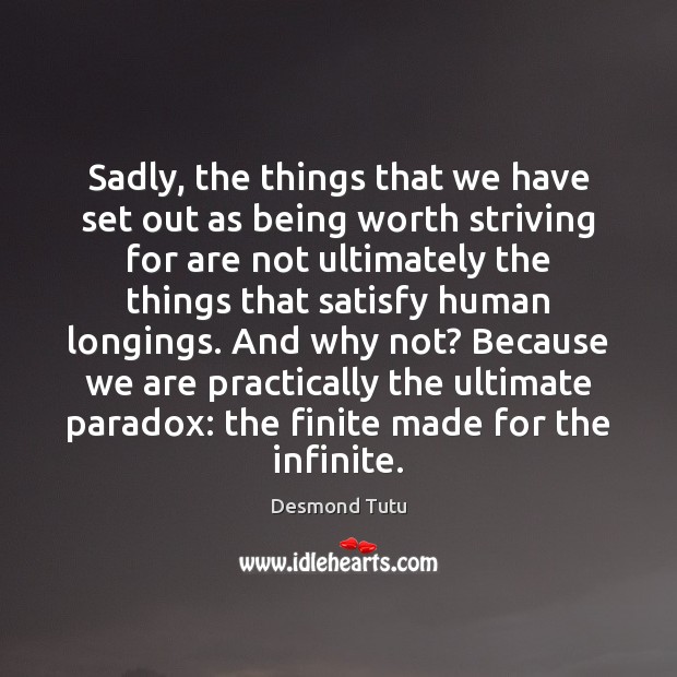 Sadly, the things that we have set out as being worth striving Image