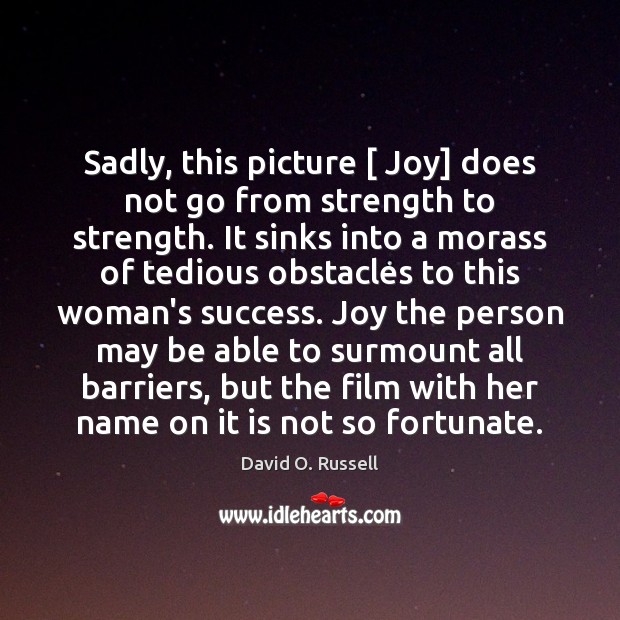 Sadly, this picture [ Joy] does not go from strength to strength. It David O. Russell Picture Quote