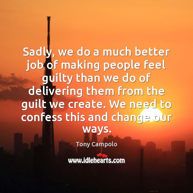 Sadly, we do a much better job of making people feel guilty Tony Campolo Picture Quote