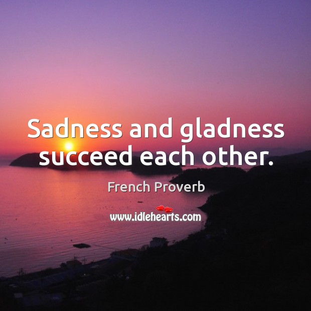 Sadness and gladness succeed each other. Image