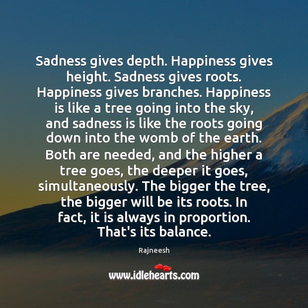 Sadness gives depth. Happiness gives height. Sadness gives roots. Happiness gives branches. Rajneesh Picture Quote
