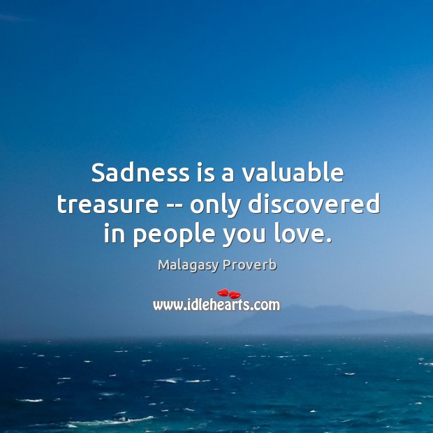 Sadness is a valuable treasure — only discovered in people you love. Malagasy Proverbs Image