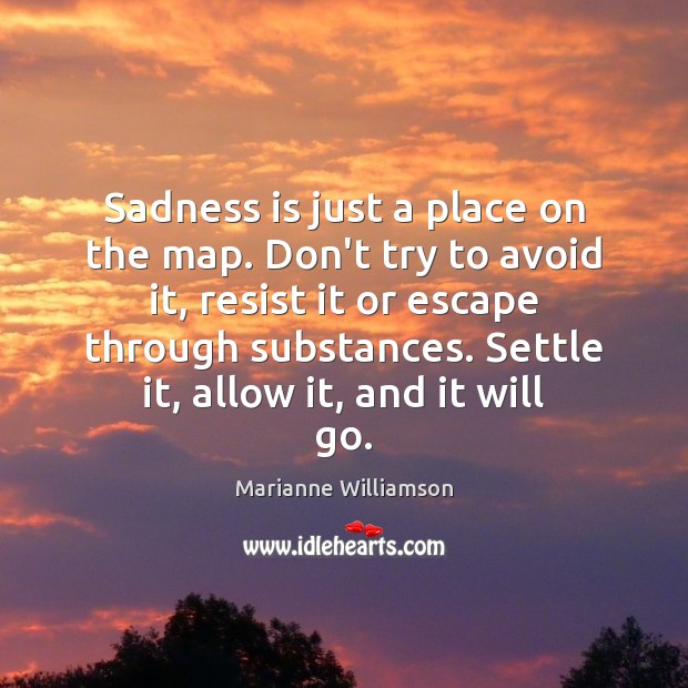 Sadness is just a place on the map. Don’t try to avoid Marianne Williamson Picture Quote