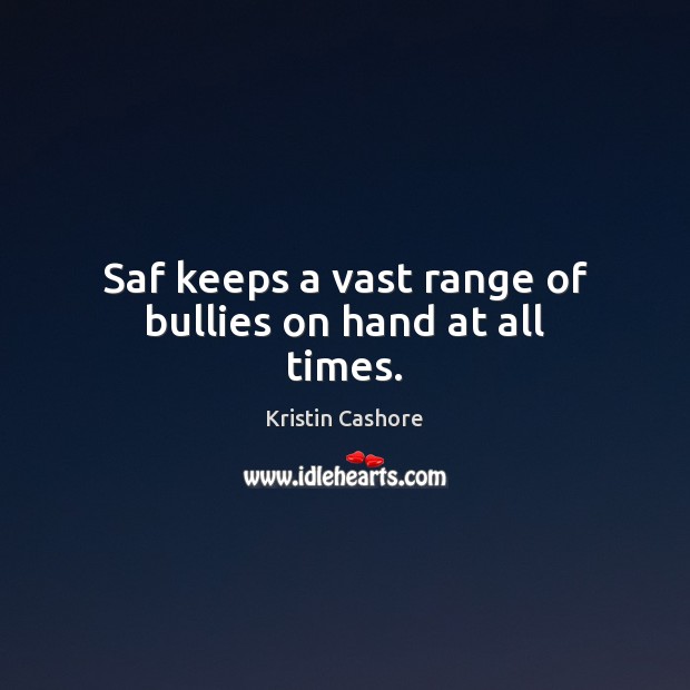 Saf keeps a vast range of bullies on hand at all times. Kristin Cashore Picture Quote