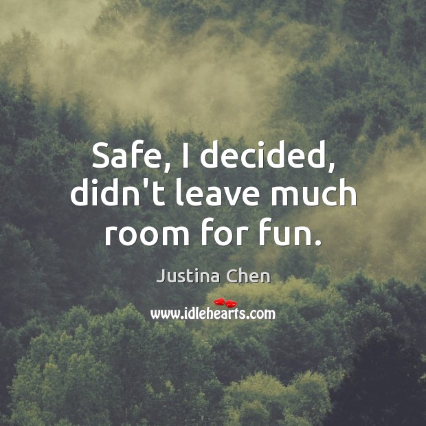 Safe, I decided, didn’t leave much room for fun. Justina Chen Picture Quote