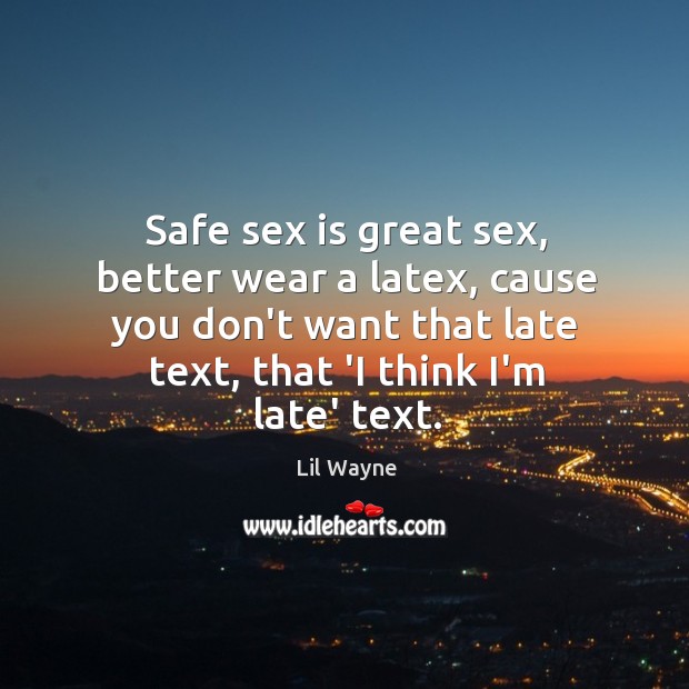 Safe sex is great sex, better wear a latex, cause you don’t Image