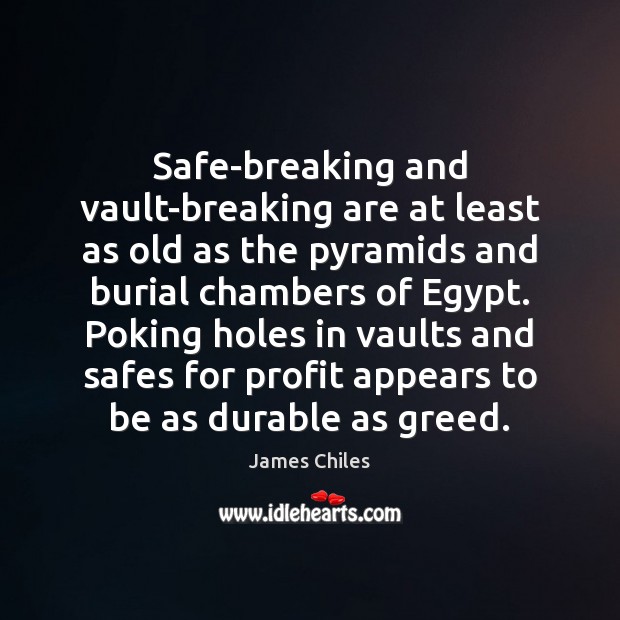 Safe-breaking and vault-breaking are at least as old as the pyramids and James Chiles Picture Quote