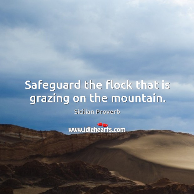 Safeguard the flock that is grazing on the mountain. Sicilian Proverbs Image