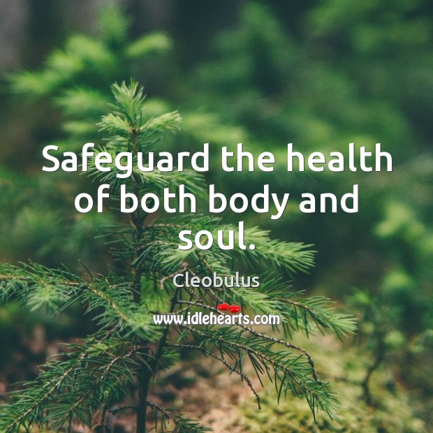 Safeguard the health of both body and soul. Cleobulus Picture Quote