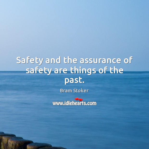 Safety and the assurance of safety are things of the past. Bram Stoker Picture Quote