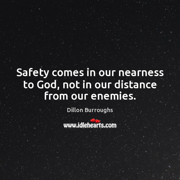 Safety comes in our nearness to God, not in our distance from our enemies. Image