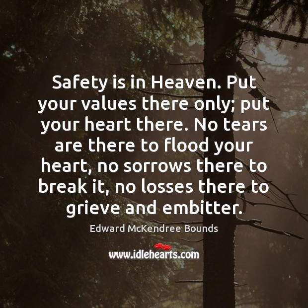 Safety is in Heaven. Put your values there only; put your heart Edward McKendree Bounds Picture Quote