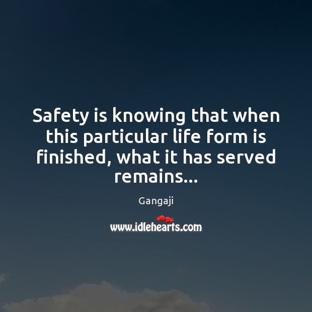 Safety is knowing that when this particular life form is finished, what Image