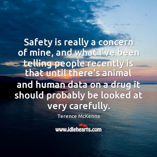 Safety is really a concern of mine, and what I’ve been telling Terence McKenna Picture Quote