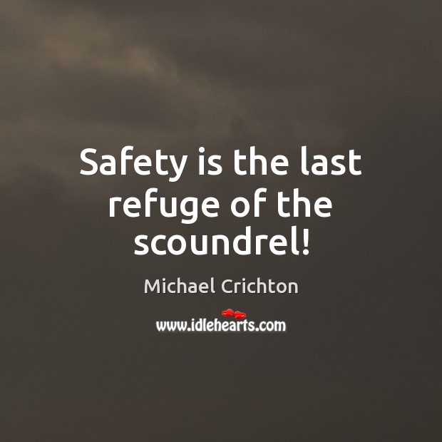 Safety is the last refuge of the scoundrel! Safety Quotes Image