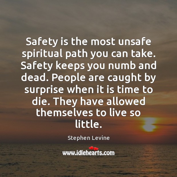 Safety is the most unsafe spiritual path you can take. Safety keeps Safety Quotes Image