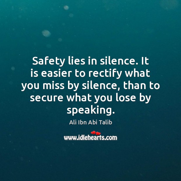 Safety lies in silence. It is easier to rectify what you miss Ali Ibn Abi Talib Picture Quote