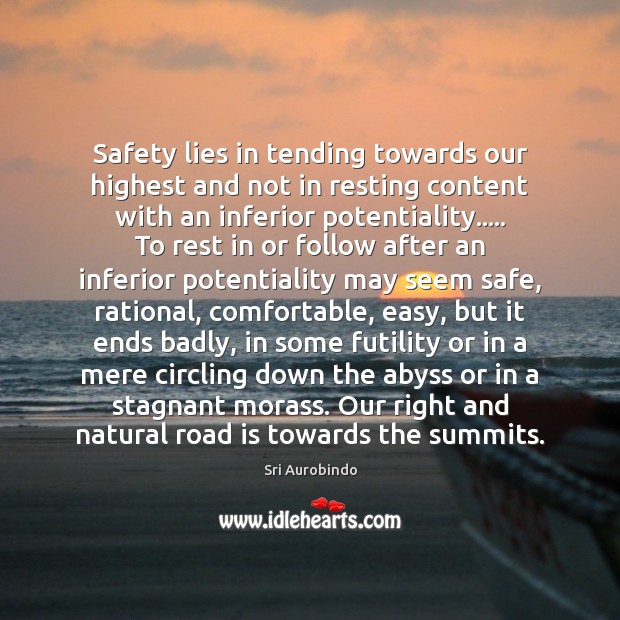 Safety lies in tending towards our highest and not in resting content Sri Aurobindo Picture Quote