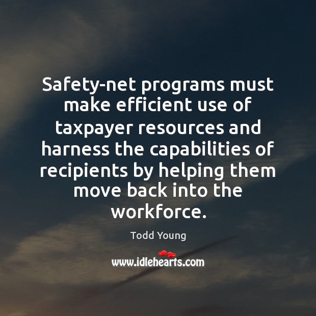 Safety-net programs must make efficient use of taxpayer resources and harness the Todd Young Picture Quote
