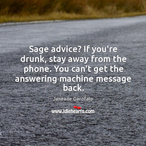 Sage advice? If you’re drunk, stay away from the phone. You can’t Janeane Garofalo Picture Quote