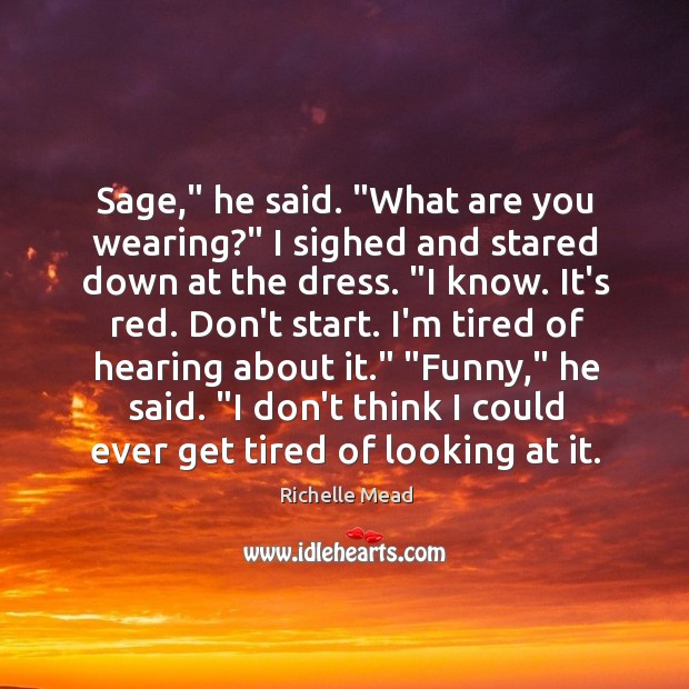 Sage,” he said. “What are you wearing?” I sighed and stared down Richelle Mead Picture Quote