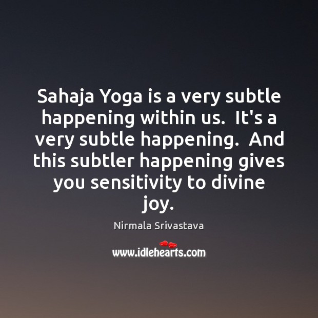 Sahaja Yoga is a very subtle happening within us.  It’s a very Nirmala Srivastava Picture Quote