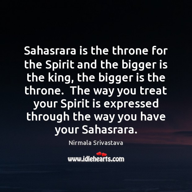 Sahasrara is the throne for the Spirit and the bigger is the Nirmala Srivastava Picture Quote