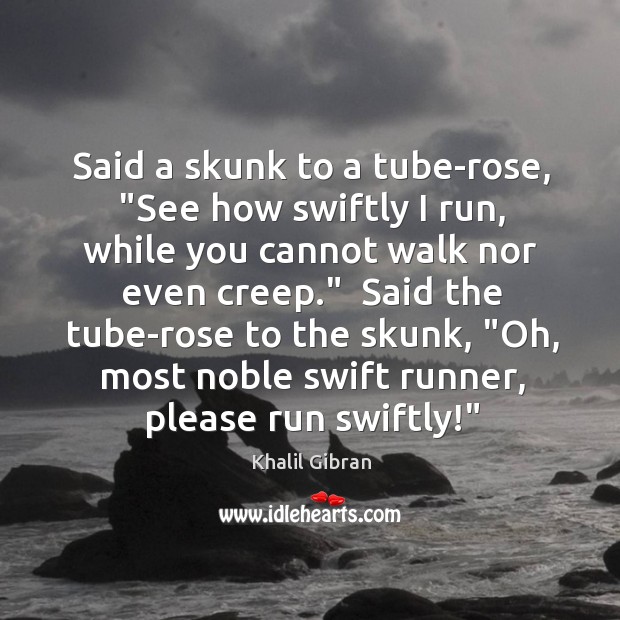 Said a skunk to a tube-rose, “See how swiftly I run, while Khalil Gibran Picture Quote