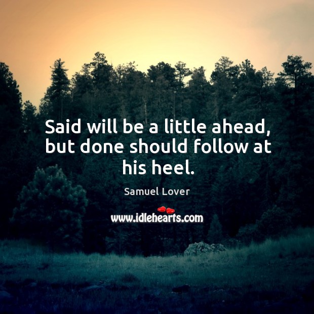 Said will be a little ahead, but done should follow at his heel. Samuel Lover Picture Quote