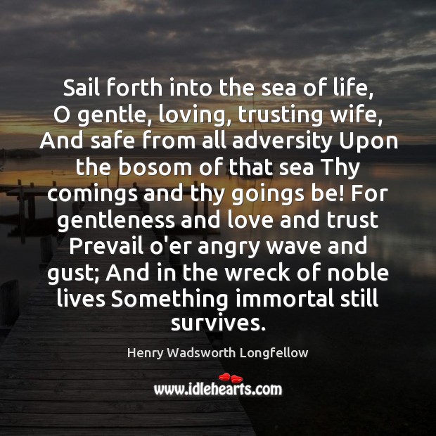 Sail forth into the sea of life, O gentle, loving, trusting wife, Henry Wadsworth Longfellow Picture Quote