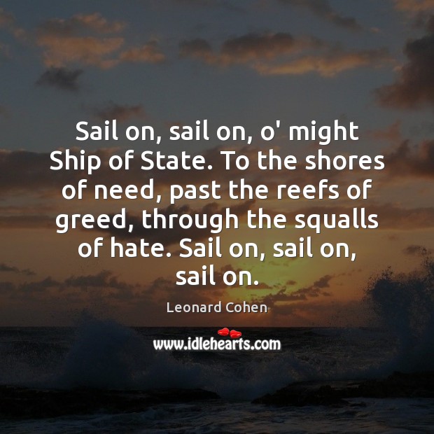 Sail on, sail on, o’ might Ship of State. To the shores Leonard Cohen Picture Quote