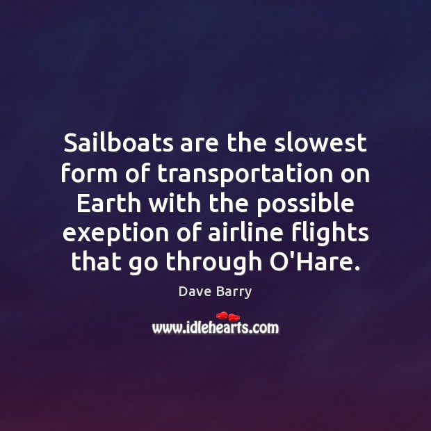 Sailboats are the slowest form of transportation on Earth with the possible Dave Barry Picture Quote