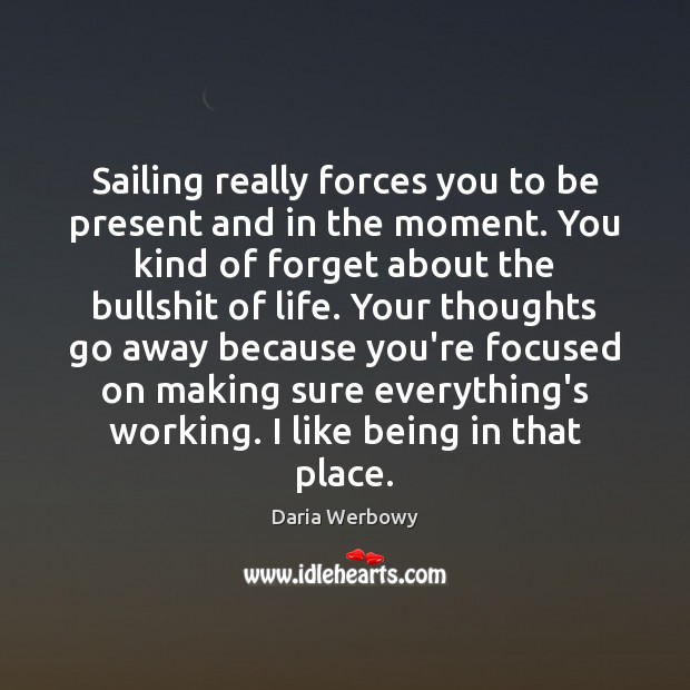 Sailing really forces you to be present and in the moment. You Daria Werbowy Picture Quote