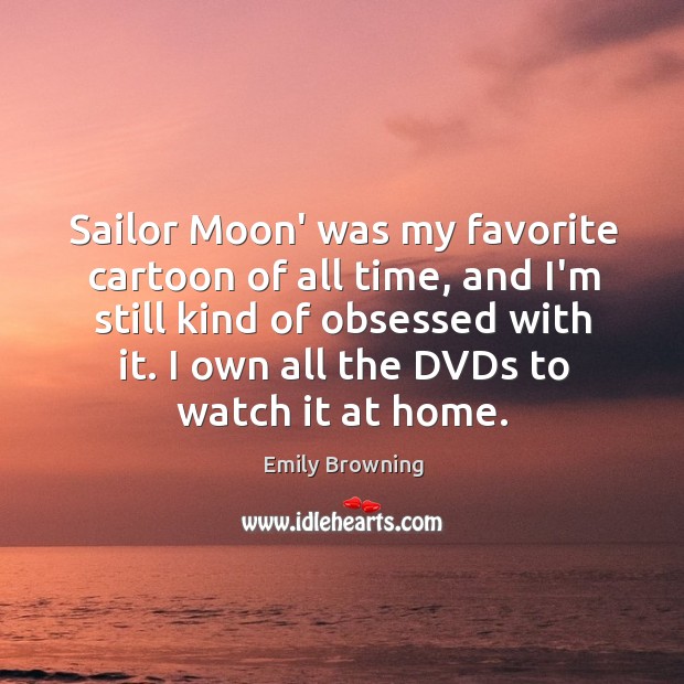Sailor Moon’ was my favorite cartoon of all time, and I’m still Emily Browning Picture Quote
