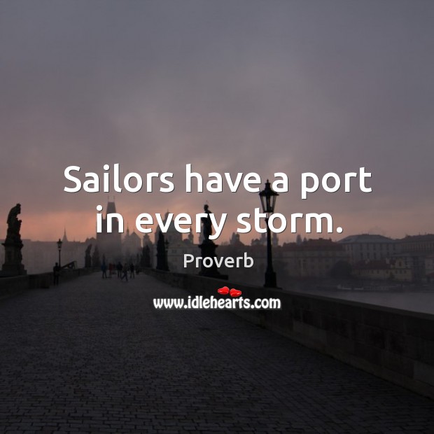 Sailors have a port in every storm. Image
