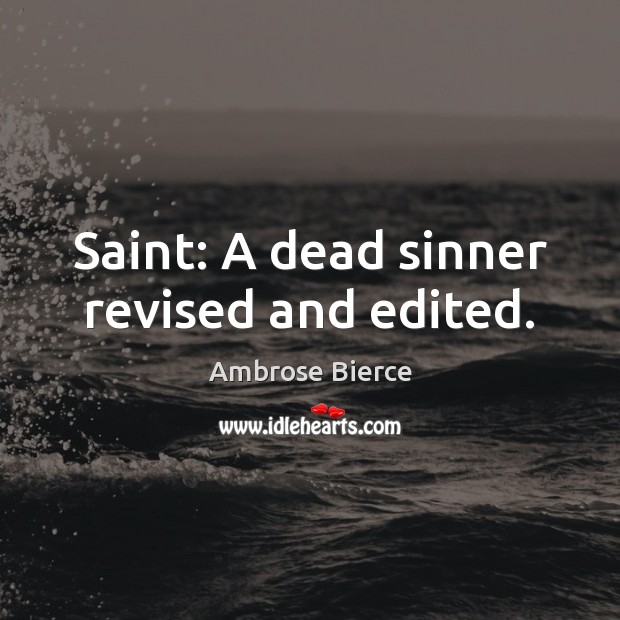 Saint: A dead sinner revised and edited. Ambrose Bierce Picture Quote