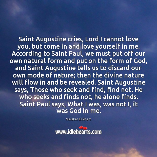 Saint Augustine cries, Lord I cannot love you, but come in and 