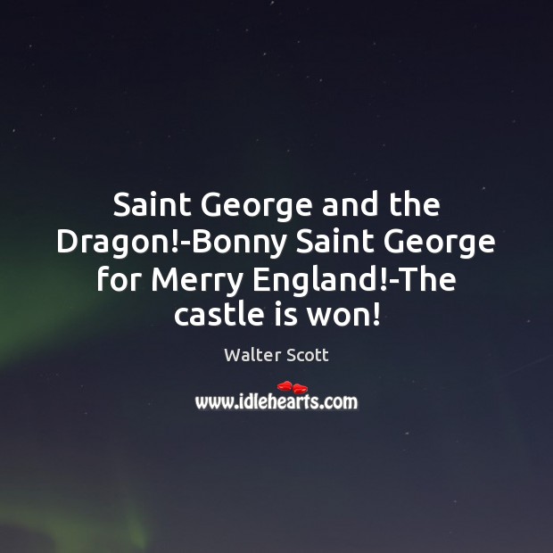 Saint George and the Dragon!-Bonny Saint George for Merry England!-The castle is won! Walter Scott Picture Quote
