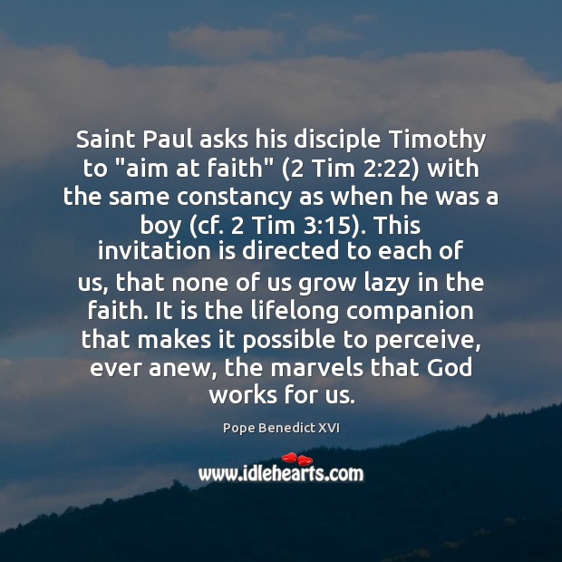 Saint Paul asks his disciple Timothy to “aim at faith” (2 Tim 2:22) with Pope Benedict XVI Picture Quote