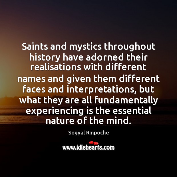 Saints and mystics throughout history have adorned their realisations with different names Sogyal Rinpoche Picture Quote