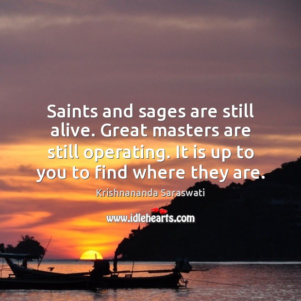 Saints and sages are still alive. Great masters are still operating. It Image
