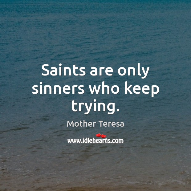 Saints are only sinners who keep trying. Image