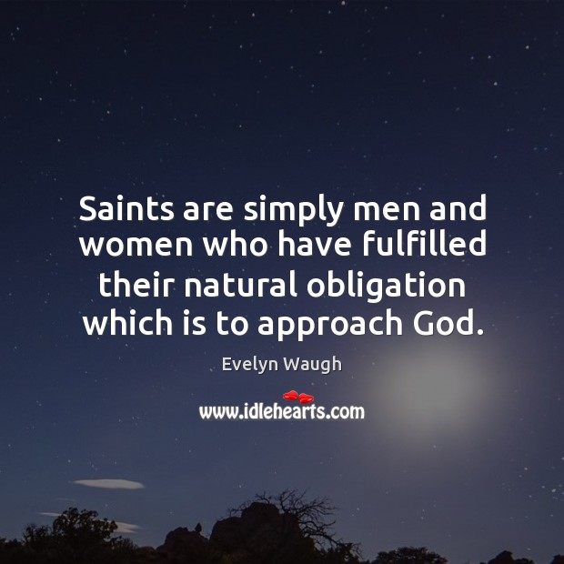 Saints are simply men and women who have fulfilled their natural obligation Evelyn Waugh Picture Quote