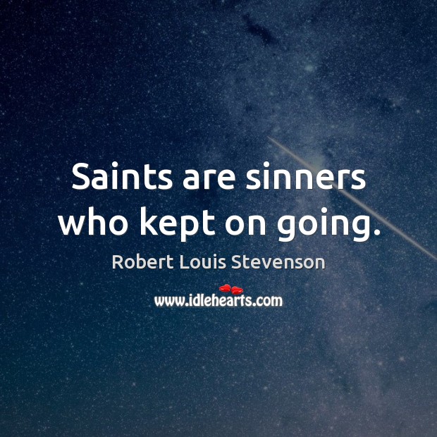 Saints are sinners who kept on going. Robert Louis Stevenson Picture Quote